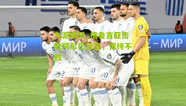 格鲁吉亚击败阿尔巴尼亚，保持不败