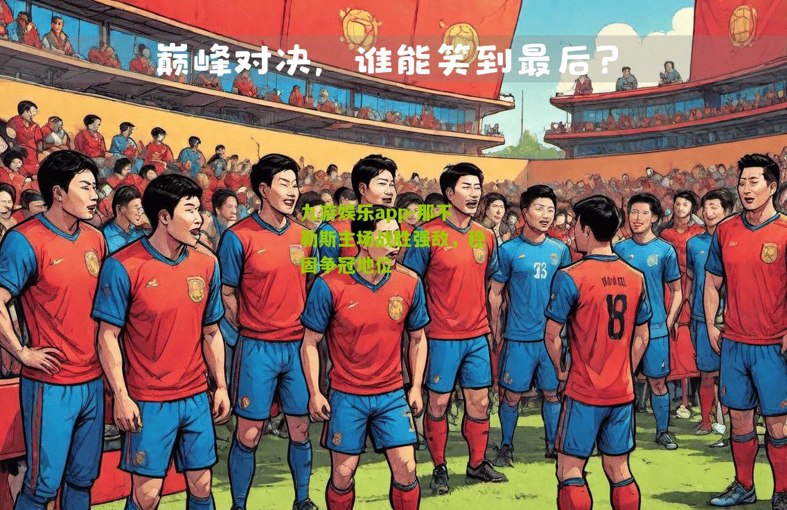 那不勒斯主场战胜强敌，稳固争冠地位