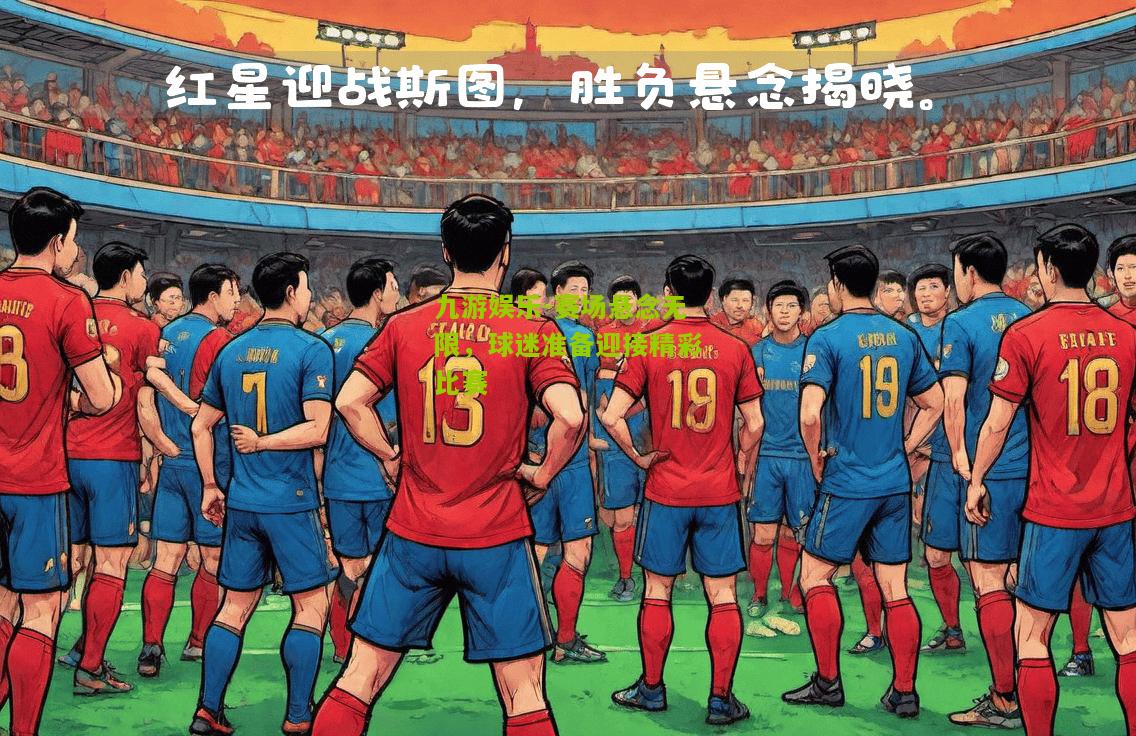 九游娱乐-赛场悬念无限，球迷准备迎接精彩比赛