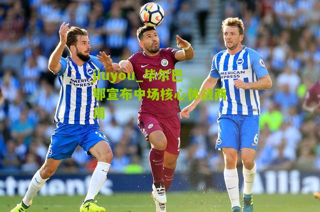 毕尔巴鄂宣布中场核心休战两周